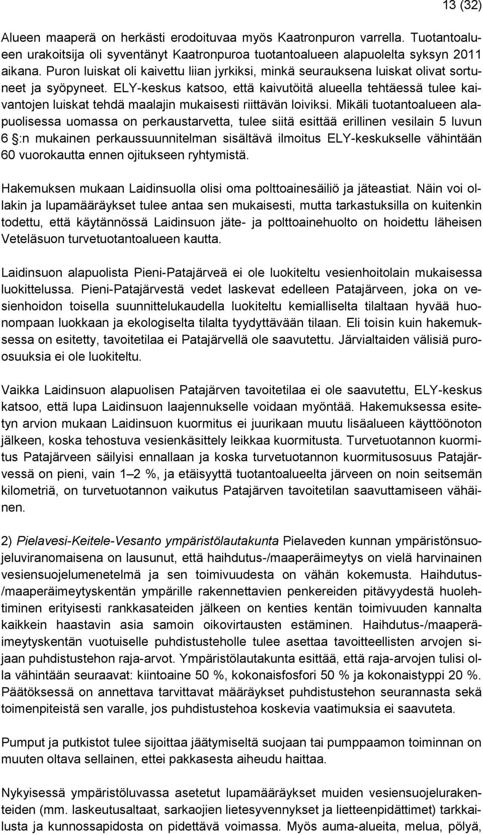 ELY-keskus katsoo, että kaivutöitä alueella tehtäessä tulee kaivantojen luiskat tehdä maalajin mukaisesti riittävän loiviksi.