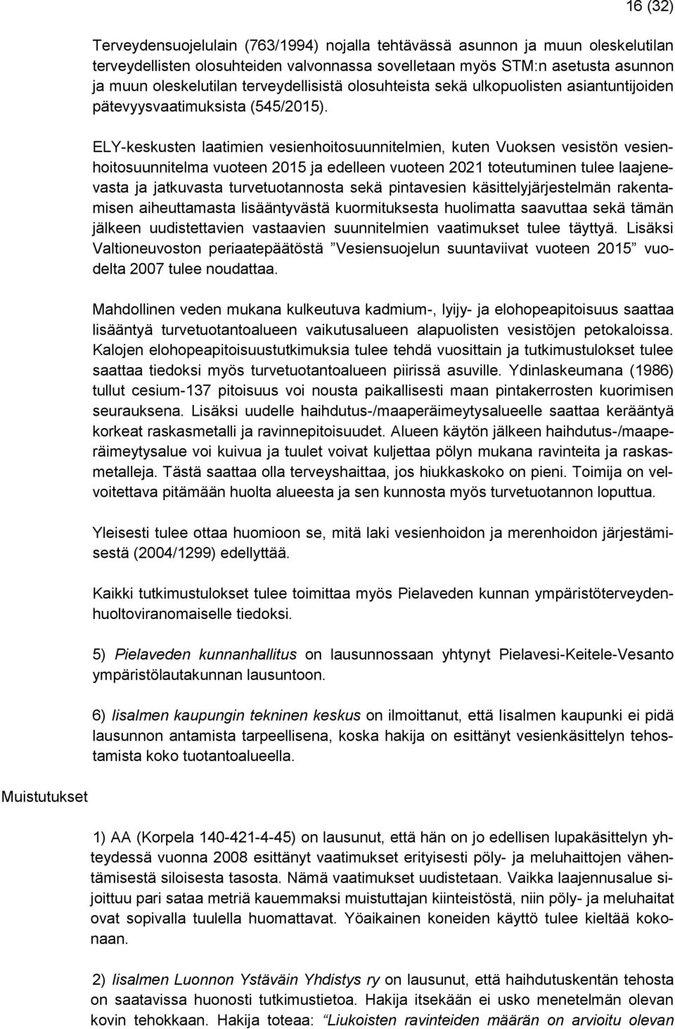 ELY-keskusten laatimien vesienhoitosuunnitelmien, kuten Vuoksen vesistön vesienhoitosuunnitelma vuoteen 2015 ja edelleen vuoteen 2021 toteutuminen tulee laajenevasta ja jatkuvasta turvetuotannosta