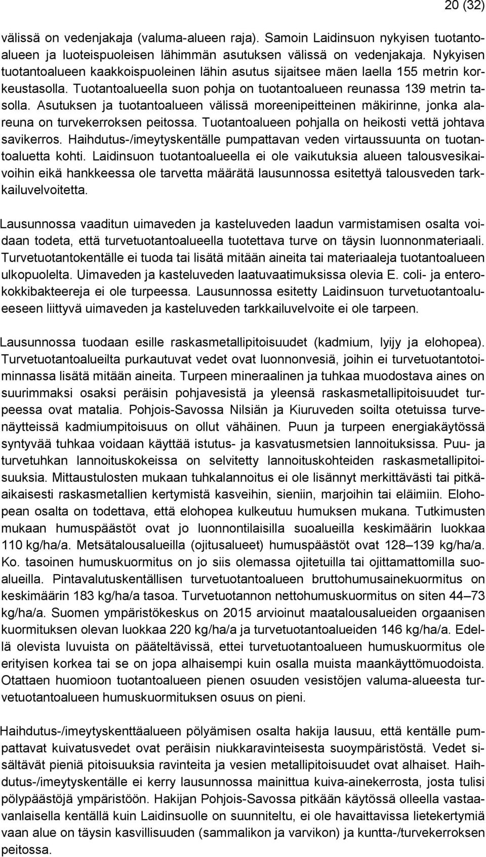 Asutuksen ja tuotantoalueen välissä moreenipeitteinen mäkirinne, jonka alareuna on turvekerroksen peitossa. Tuotantoalueen pohjalla on heikosti vettä johtava savikerros.