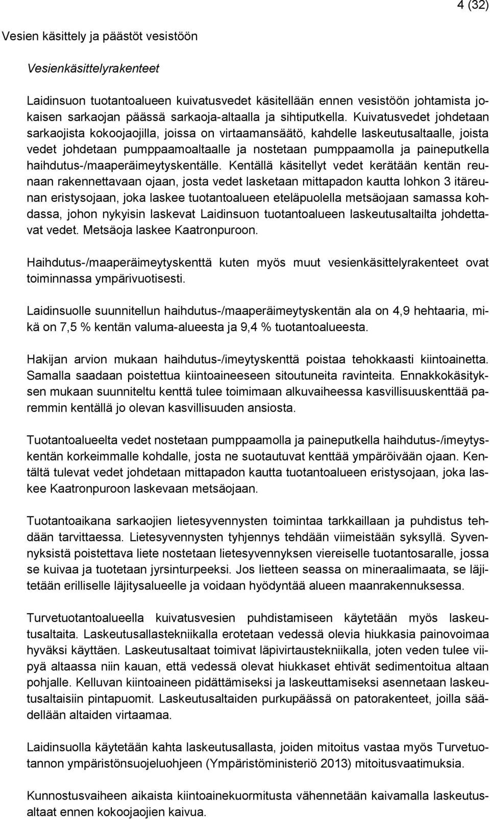 Kuivatusvedet johdetaan sarkaojista kokoojaojilla, joissa on virtaamansäätö, kahdelle laskeutusaltaalle, joista vedet johdetaan pumppaamoaltaalle ja nostetaan pumppaamolla ja paineputkella