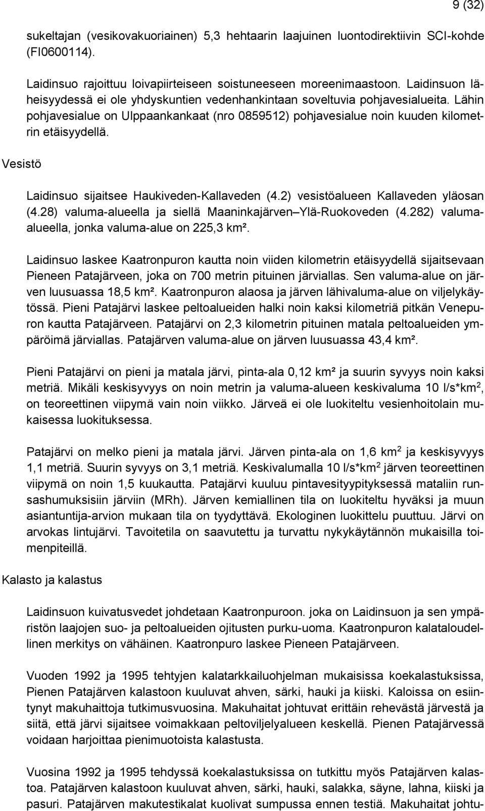 Laidinsuo sijaitsee Haukiveden-Kallaveden (4.2) vesistöalueen Kallaveden yläosan (4.28) valuma-alueella ja siellä Maaninkajärven Ylä-Ruokoveden (4.282) valumaalueella, jonka valuma-alue on 225,3 km².