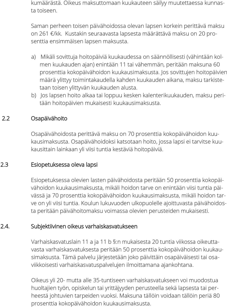 a) Mikäli sovittuja hoitopäiviä kuukaudessa on säännöllisesti (vähintään kolmen kuukauden ajan) enintään 11 tai vähemmän, peritään maksuna 60 prosenttia kokopäivähoidon kuukausimaksusta.