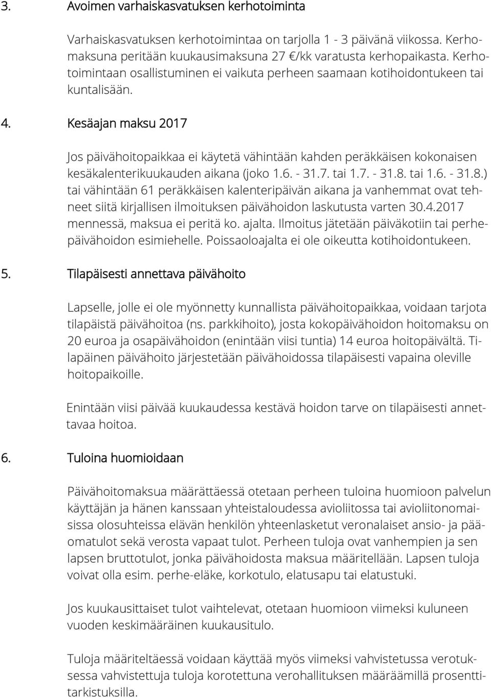 Kesäajan maksu 2017 Jos päivähoitopaikkaa ei käytetä vähintään kahden peräkkäisen kokonaisen kesäkalenterikuukauden aikana (joko 1.6. - 31.7. tai 1.7. - 31.8.