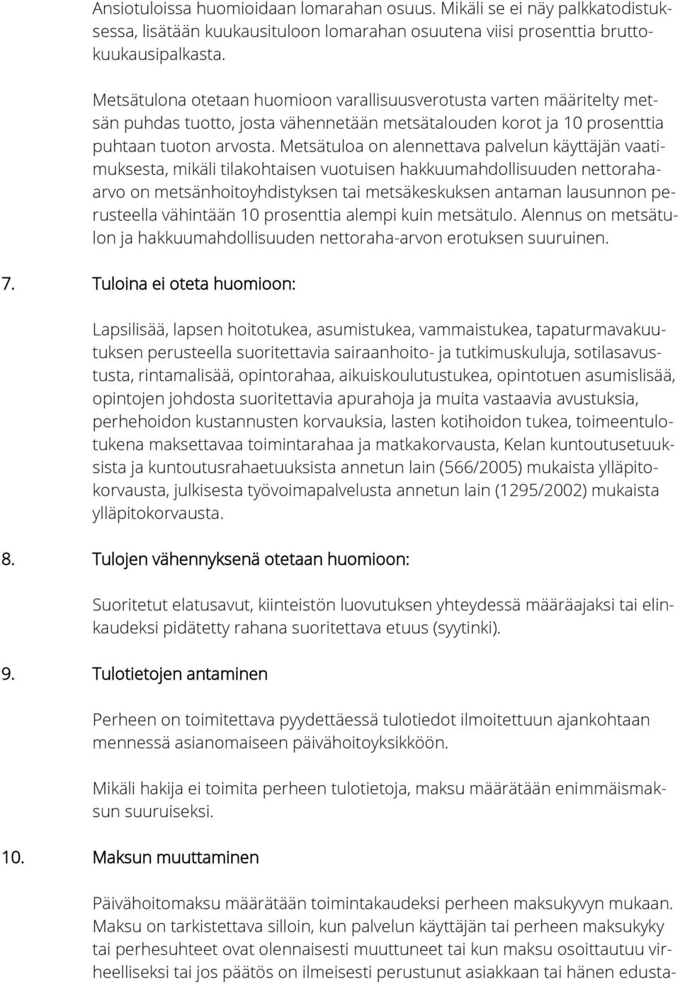 Metsätuloa on alennettava palvelun käyttäjän vaatimuksesta, mikäli tilakohtaisen vuotuisen hakkuumahdollisuuden nettorahaarvo on metsänhoitoyhdistyksen tai metsäkeskuksen antaman lausunnon