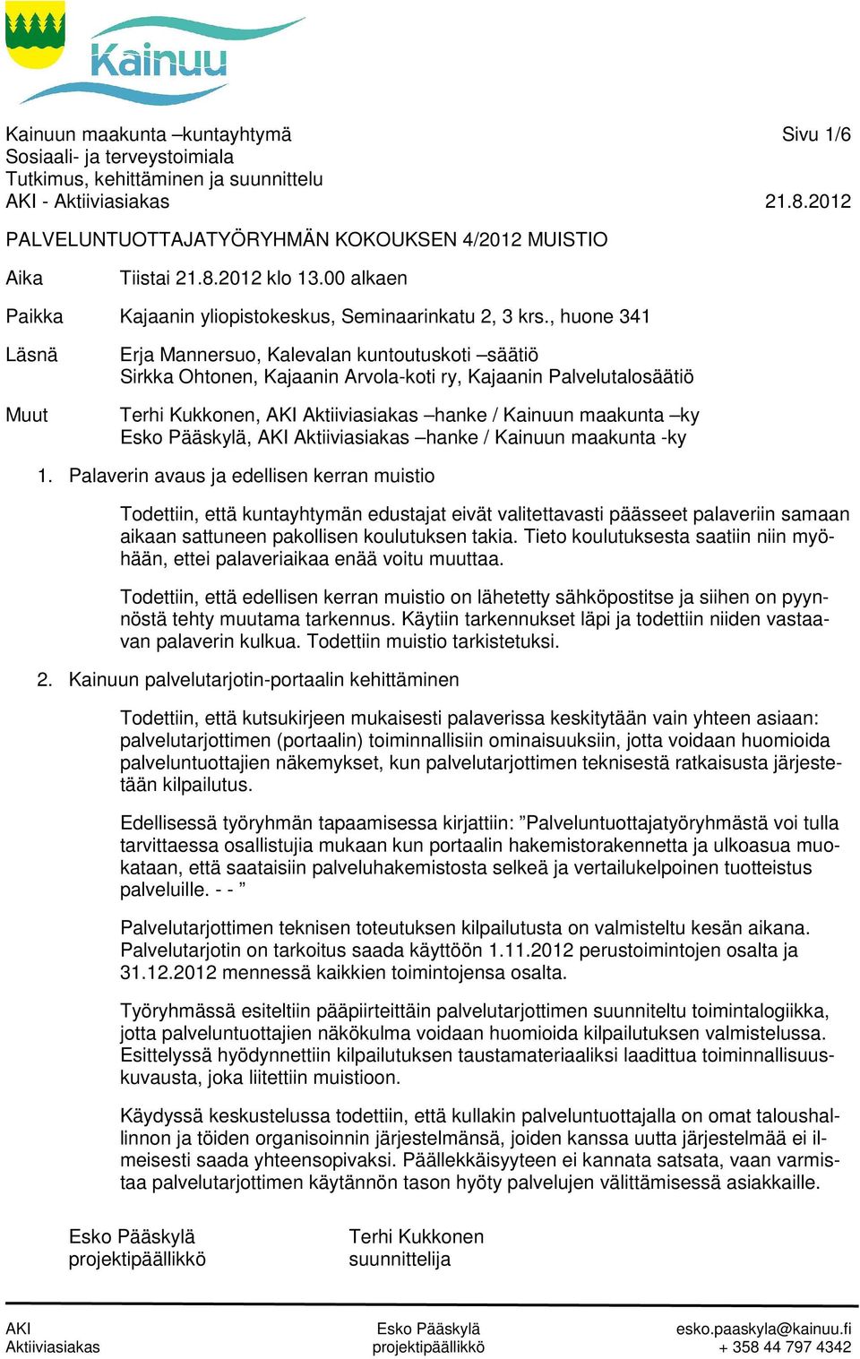 , huone 341 Läsnä Muut Erja Mannersuo, Kalevalan kuntoutuskoti säätiö Sirkka Ohtonen, Kajaanin Arvola-koti ry, Kajaanin Palvelutalosäätiö Terhi Kukkonen, AKI Aktiiviasiakas hanke / Kainuun maakunta