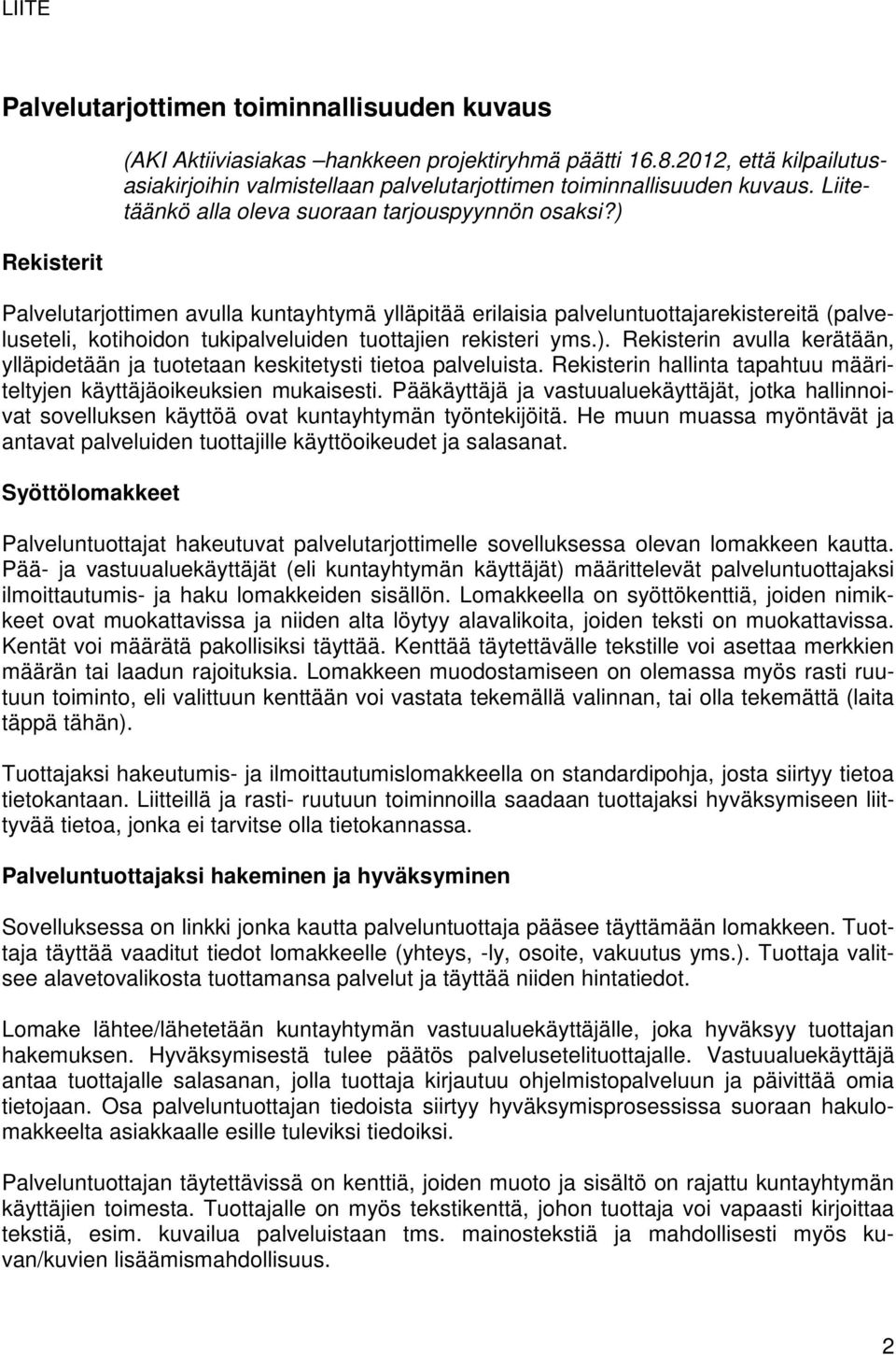 ) Palvelutarjottimen avulla kuntayhtymä ylläpitää erilaisia palveluntuottajarekistereitä (palveluseteli, kotihoidon tukipalveluiden tuottajien rekisteri yms.). Rekisterin avulla kerätään, ylläpidetään ja tuotetaan keskitetysti tietoa palveluista.