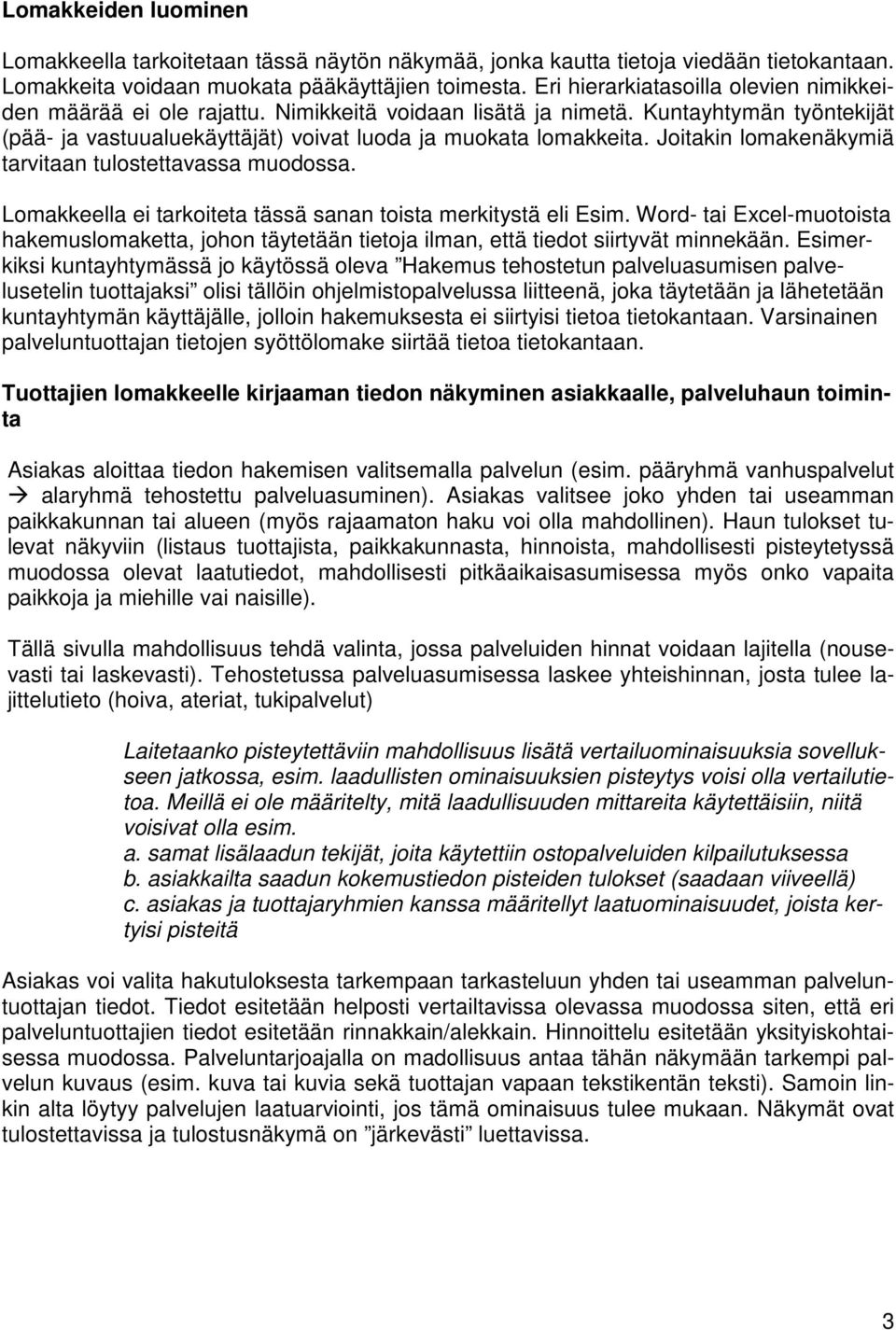 Joitakin lomakenäkymiä tarvitaan tulostettavassa muodossa. Lomakkeella ei tarkoiteta tässä sanan toista merkitystä eli Esim.