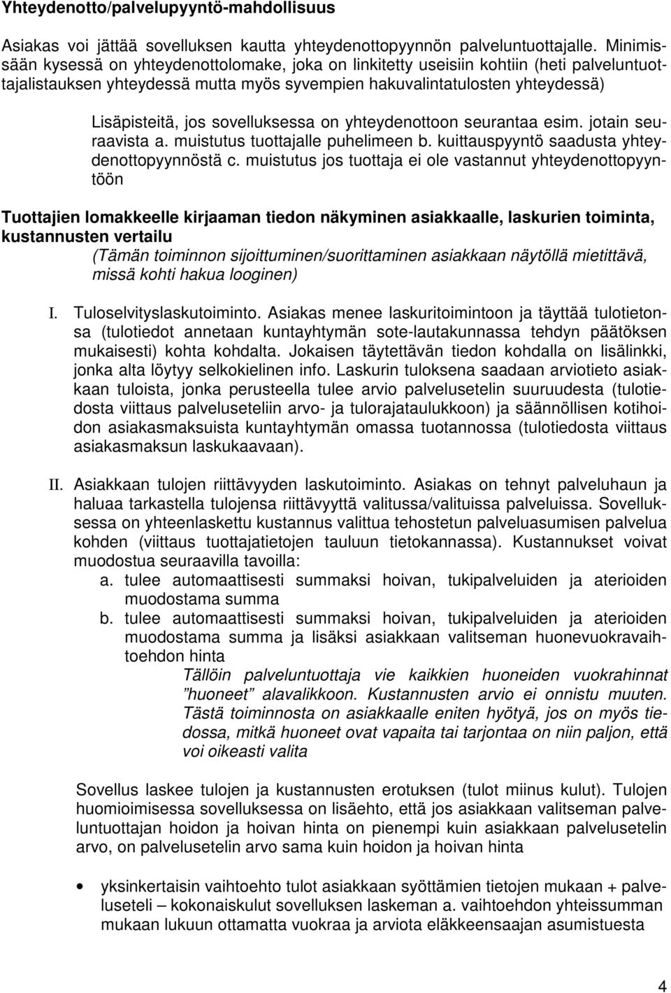 sovelluksessa on yhteydenottoon seurantaa esim. jotain seuraavista a. muistutus tuottajalle puhelimeen b. kuittauspyyntö saadusta yhteydenottopyynnöstä c.