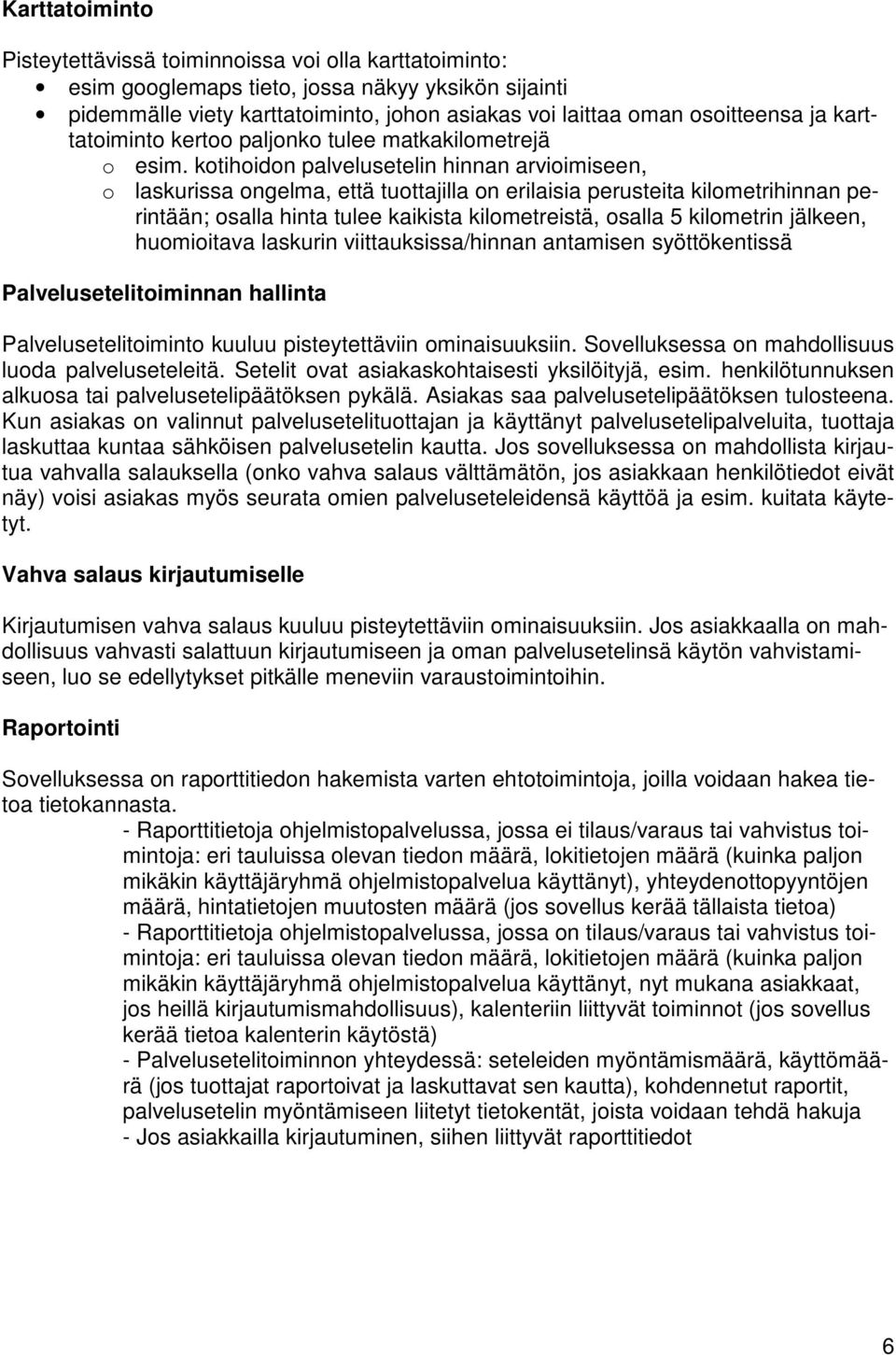 kotihoidon palvelusetelin hinnan arvioimiseen, o laskurissa ongelma, että tuottajilla on erilaisia perusteita kilometrihinnan perintään; osalla hinta tulee kaikista kilometreistä, osalla 5 kilometrin