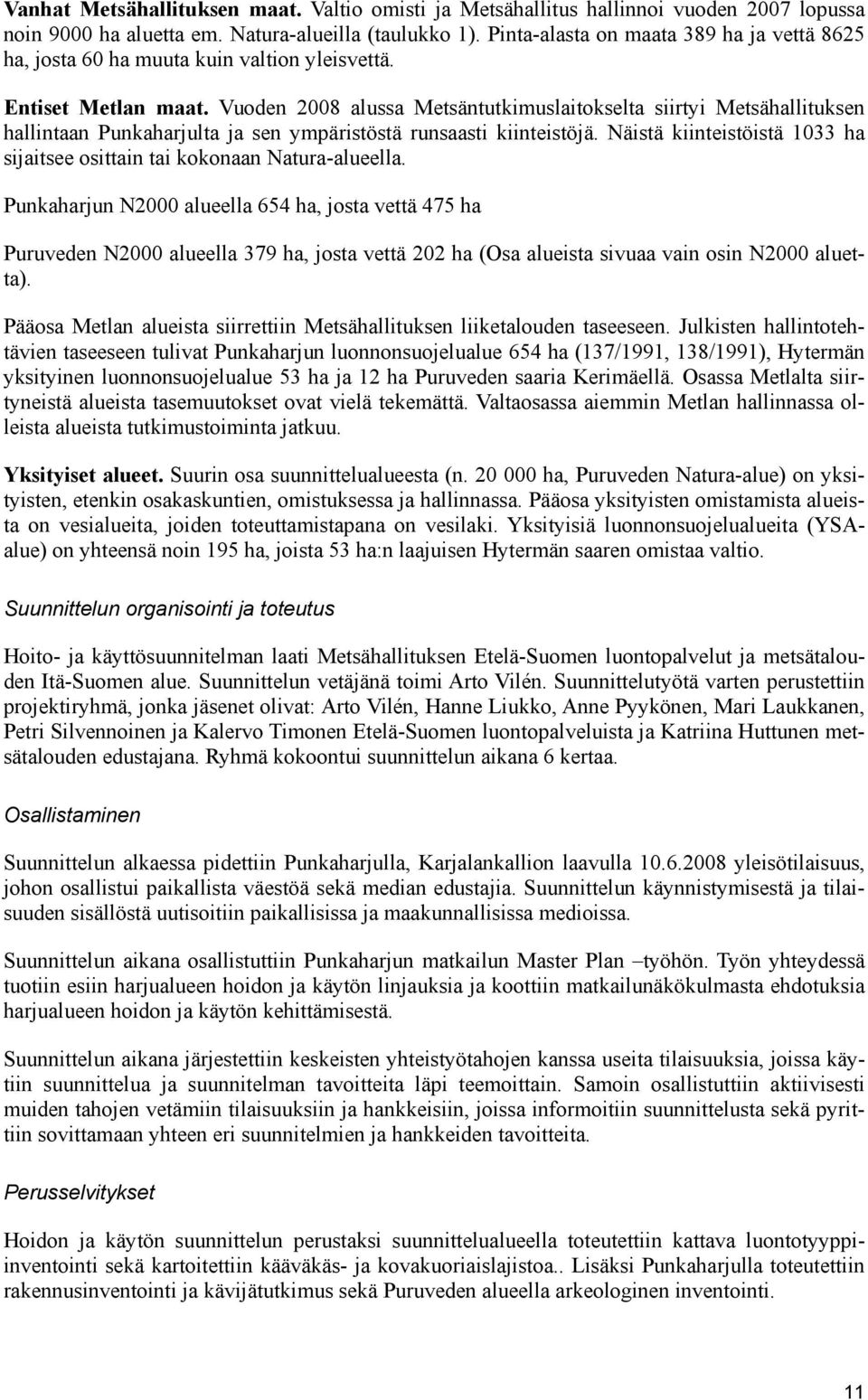 Vuoden 2008 alussa Metsäntutkimuslaitokselta siirtyi Metsähallituksen hallintaan Punkaharjulta ja sen ympäristöstä runsaasti kiinteistöjä.