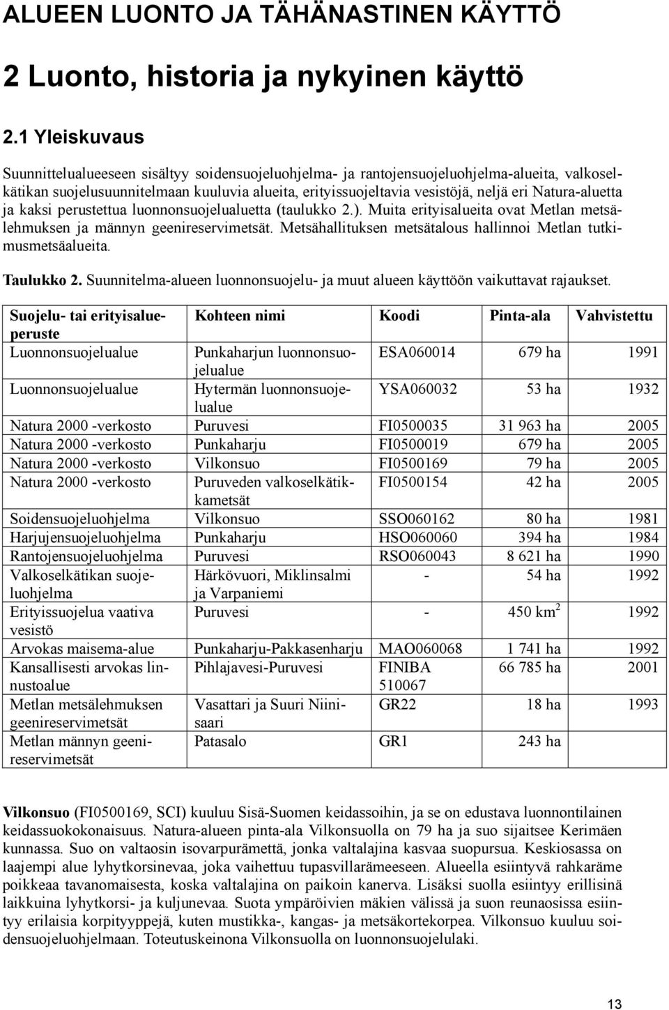 Natura-aluetta ja kaksi perustettua luonnonsuojelualuetta (taulukko 2.). Muita erityisalueita ovat Metlan metsälehmuksen ja männyn geenireservimetsät.