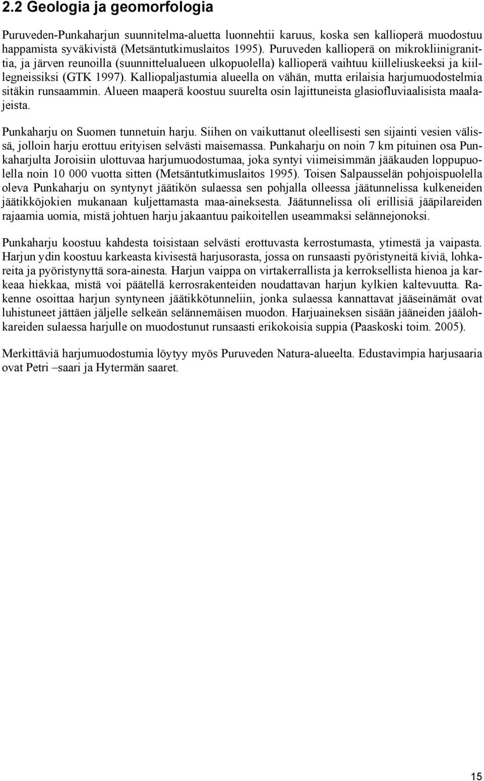 Kalliopaljastumia alueella on vähän, mutta erilaisia harjumuodostelmia sitäkin runsaammin. Alueen maaperä koostuu suurelta osin lajittuneista glasiofluviaalisista maalajeista.