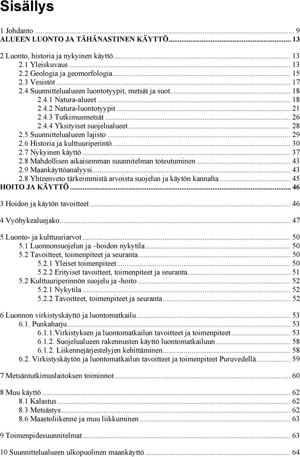 5 Suunnittelualueen lajisto... 29 2.6 Historia ja kulttuuriperintö... 30 2.7 Nykyinen käyttö... 37 2.8 Mahdollisen aikaisemman suunnitelman toteutuminen... 43 2.