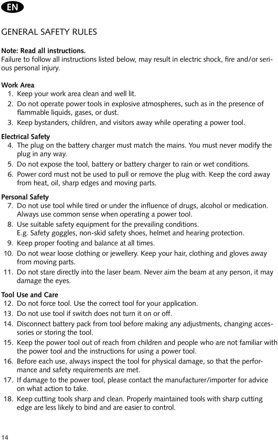 Keep bystanders, children, and visitors away while operating a power tool. Electrical Safety 4. The plug on the battery charger must match the mains. You must never modify the plug in any way. 5.