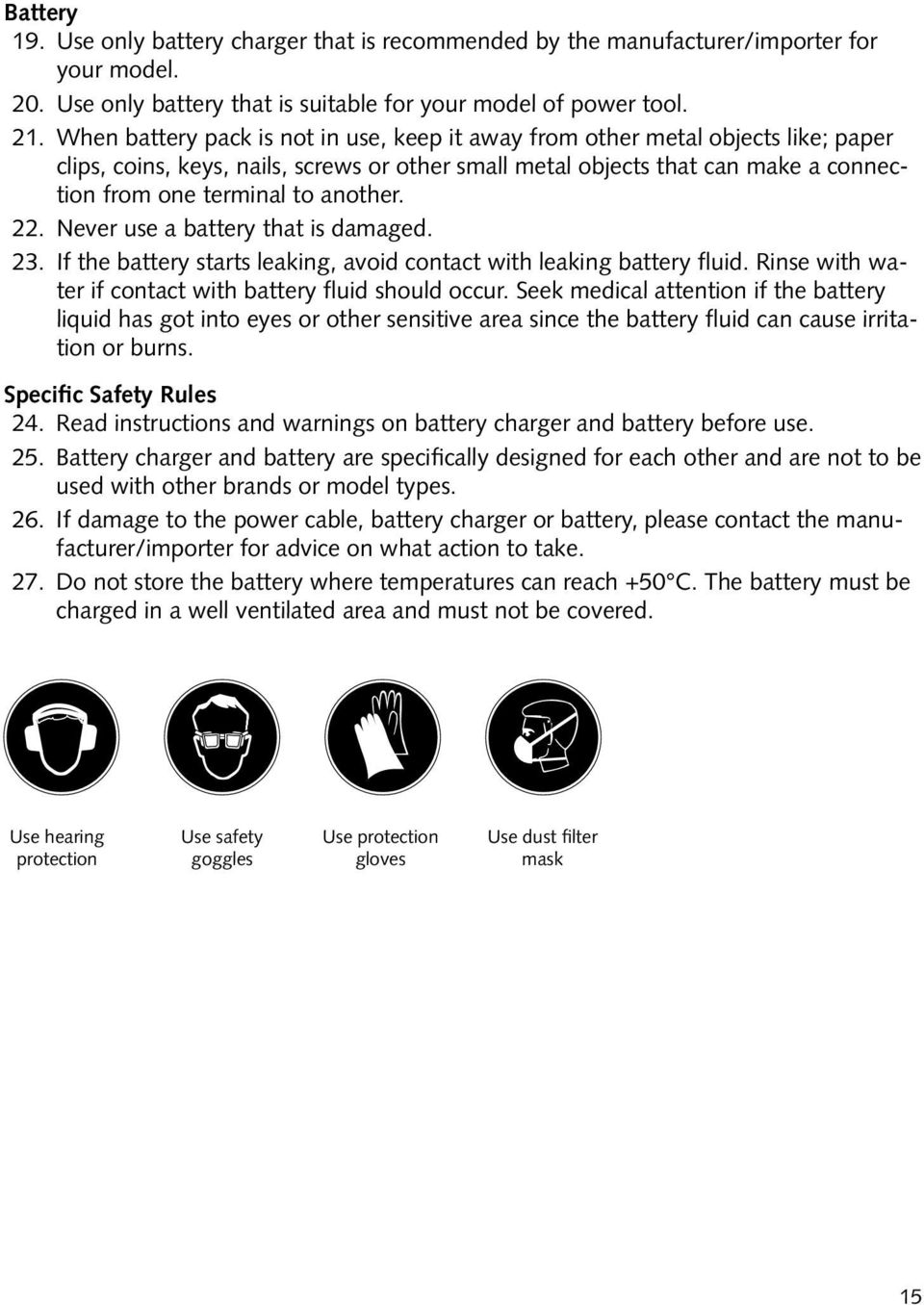 another. 22. Never use a battery that is damaged. 23. If the battery starts leaking, avoid contact with leaking battery fluid. Rinse with water if contact with battery fluid should occur.