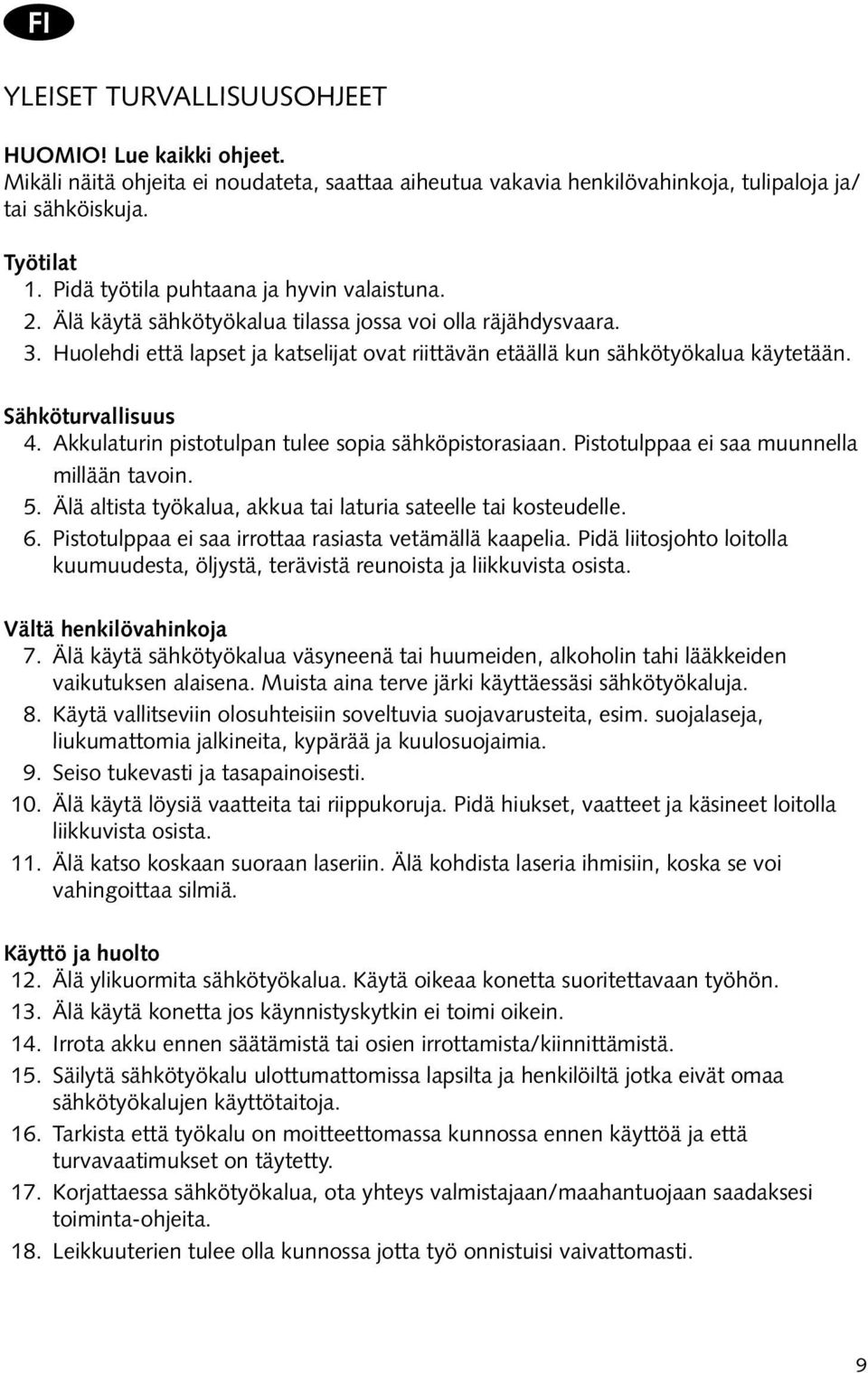 Sähköturvallisuus 4. Akkulaturin pistotulpan tulee sopia sähköpistorasiaan. Pistotulppaa ei saa muunnella millään tavoin. 5. Älä altista työkalua, akkua tai laturia sateelle tai kosteudelle. 6.