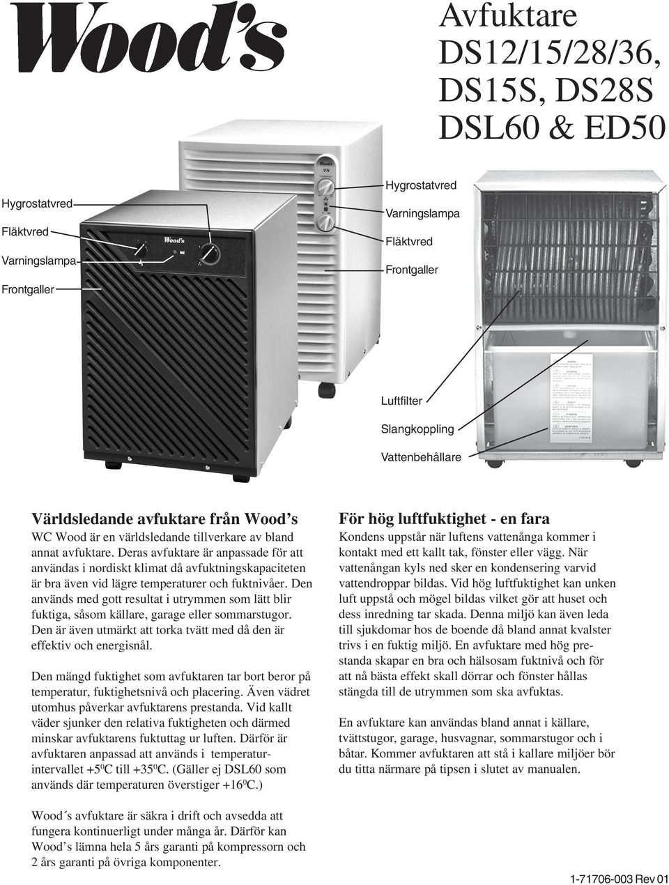 Deras avfuktare är anpassade för att användas i nordiskt klimat då avfuktningskapaciteten är bra även vid lägre temperaturer och fuktnivåer.