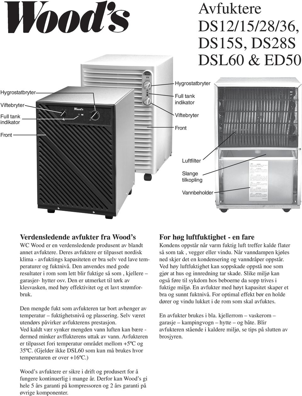 Deres avfuktere er tilpasset nordisk klima - avfuktings kapasiteten er bra selv ved lave temperaturer og fuktnivå.