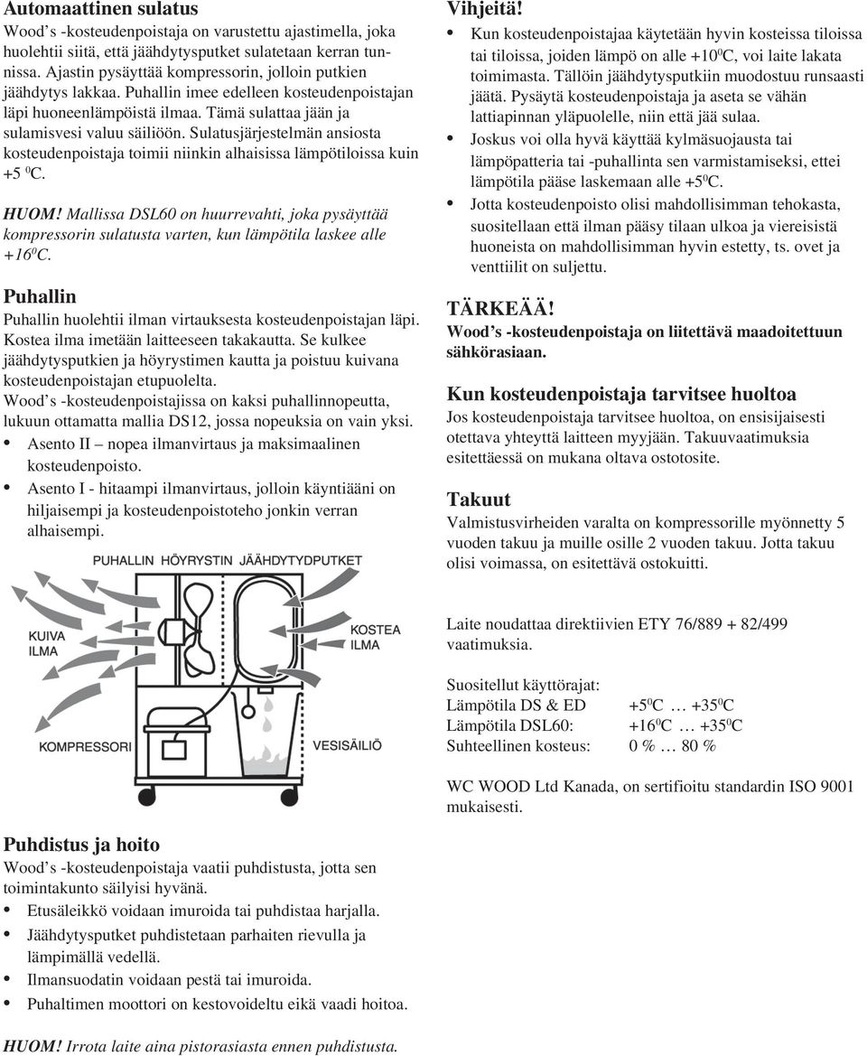 Sulatusjärjestelmän ansiosta kosteudenpoistaja toimii niinkin alhaisissa lämpötiloissa kuin +5 0 C. HUOM!