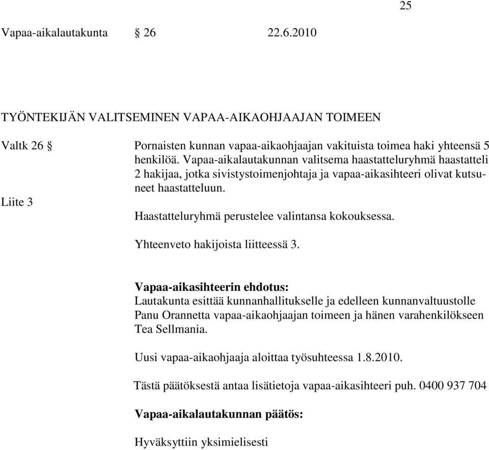 Vapaa-aikalautakunnan valitsema haastatteluryhmä haastatteli 2 hakijaa, jotka sivistystoimenjohtaja ja vapaa-aikasihteeri olivat kutsuneet haastatteluun.