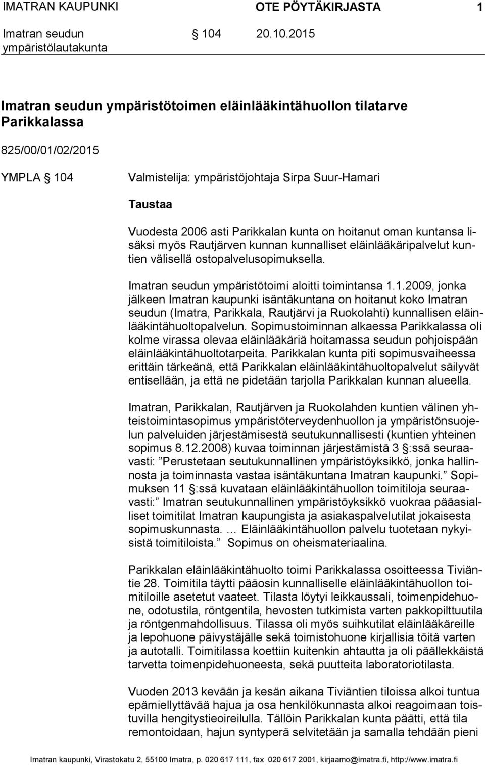 1.2009, jonka jäl keen Imatran kaupunki isäntäkuntana on hoitanut koko Imatran seu dun (Imatra, Parikkala, Rautjärvi ja Ruokolahti) kunnallisen eläinlää kin tä huol to pal ve lun.
