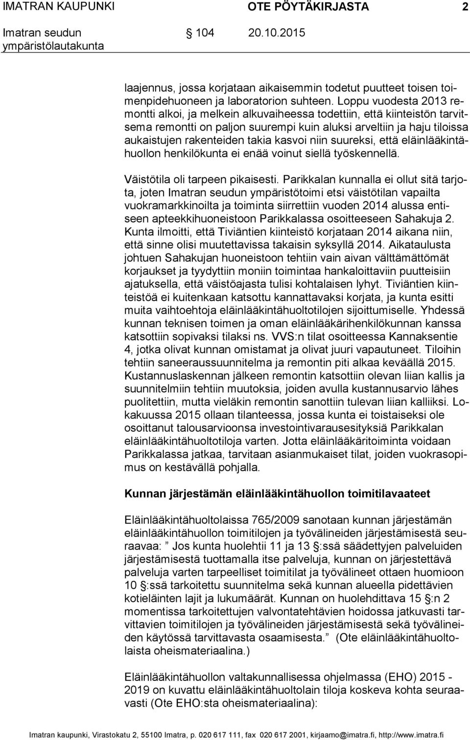 takia kasvoi niin suureksi, että eläin lää kin tähuol lon henkilökunta ei enää voinut siellä työskennellä. Väistötila oli tarpeen pikaisesti.