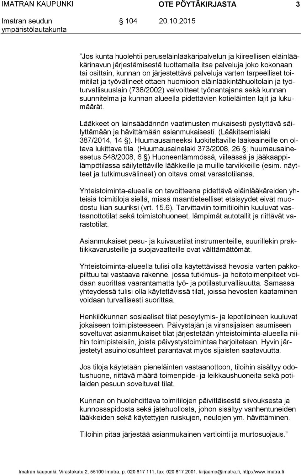 tel ma ja kunnan alueella pidettävien kotieläinten lajit ja lu kumää rät. Lääkkeet on lainsäädännön vaatimusten mukaisesti pystyttävä säilyt tä mään ja hävittämään asianmukaisesti.