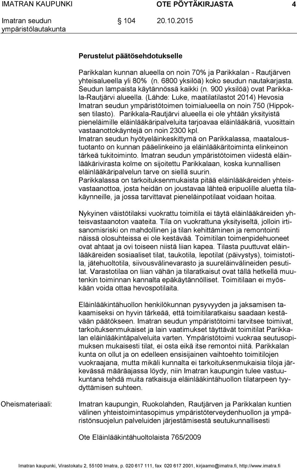 (Lähde: Luke, maatilatilastot 2014) Hevosia Imat ran seudun ympäristötoimen toimialueella on noin 750 (Hip poksen tilasto).