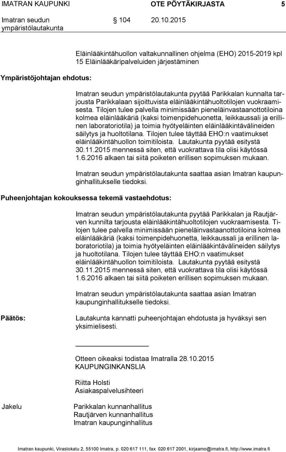 Tilojen tulee palvella minimissään pieneläinvastaanottotiloina kol mea eläinlääkäriä (kaksi toimenpidehuonetta, leikkaussali ja eril linen laboratoriotila) ja toimia hyötyeläinten