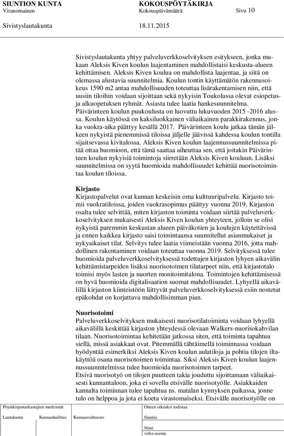 Koulun tontin käyttämätön rakennusoikeus 1590 m2 antaa mahdollisuuden toteuttaa lisärakentamisen niin, että uusiin tiloihin voidaan sijoittaan sekä nykyisin Toukolassa olevat esiopetusja