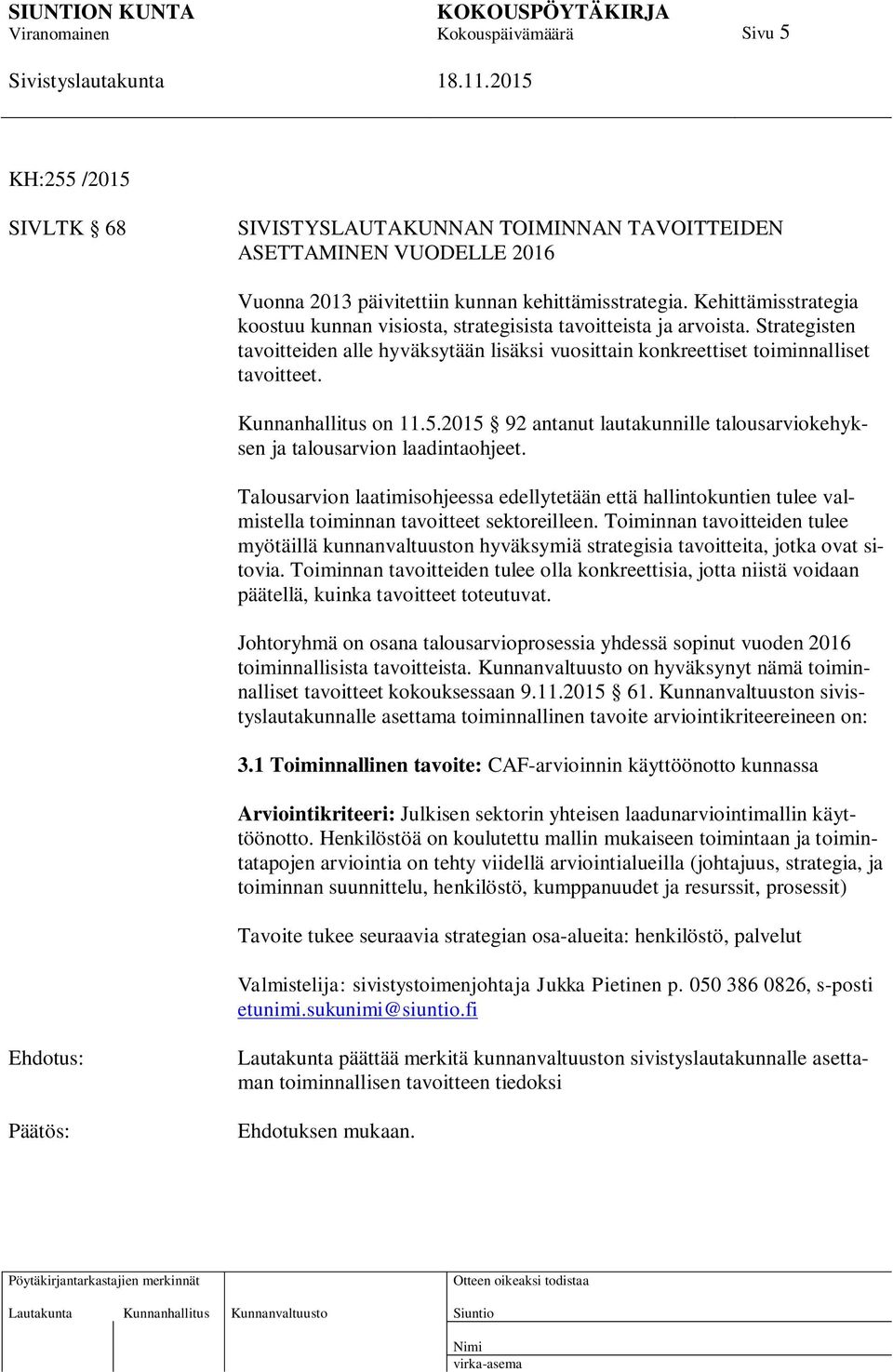 Kunnanhallitus on 11.5.2015 92 antanut lautakunnille talousarviokehyksen ja talousarvion laadintaohjeet.