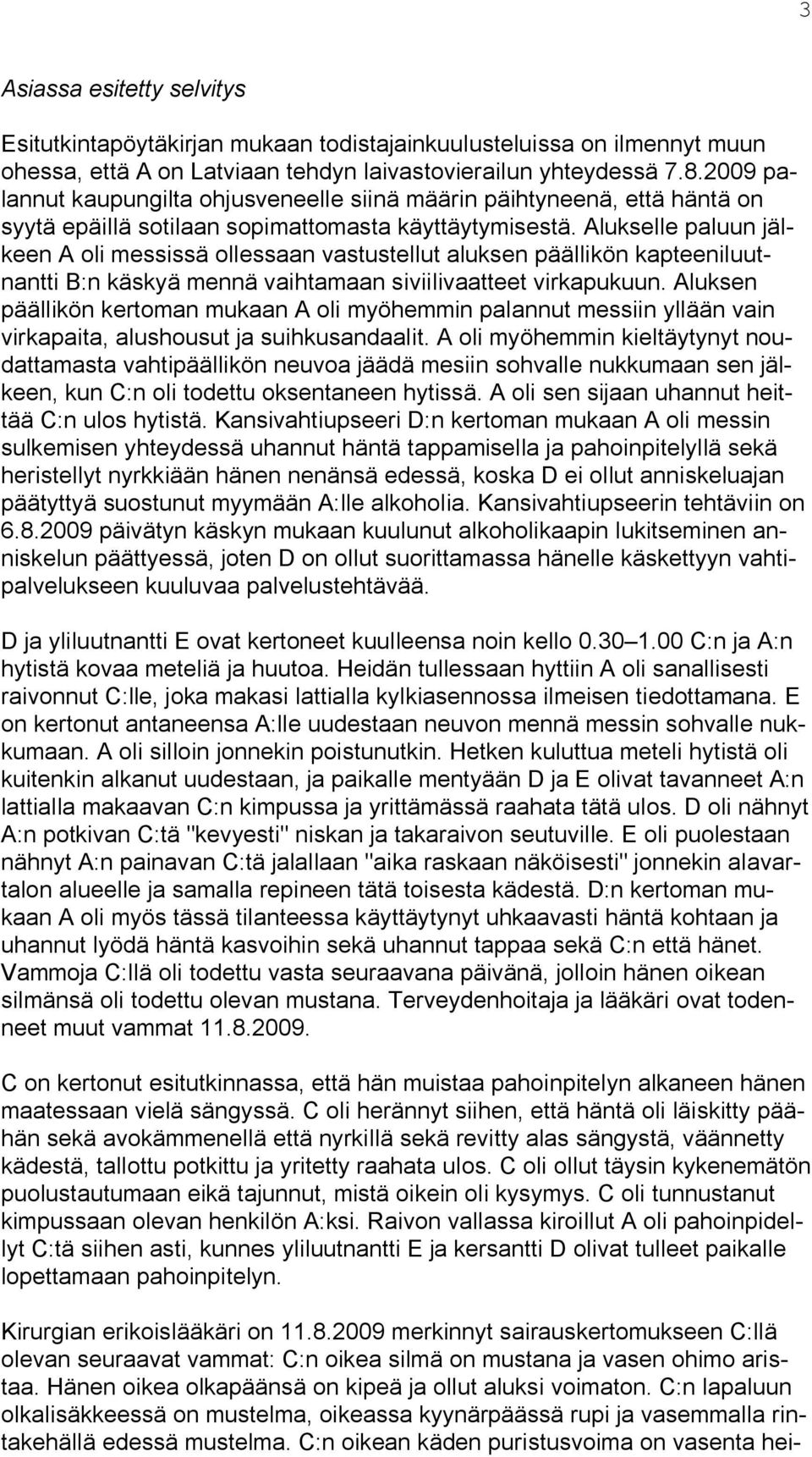 Alukselle paluun jälkeen A oli messissä ollessaan vastustellut aluksen päällikön kapteeniluutnantti B:n käskyä mennä vaihtamaan siviilivaatteet virkapukuun.