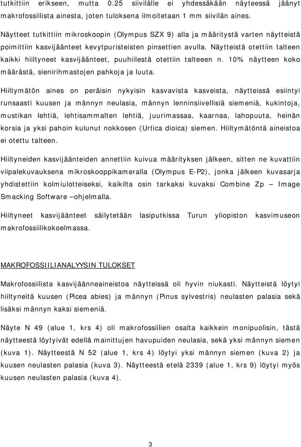 Näytteistä otettiin talteen kaikki hiiltyneet kasvijäänteet, puuhiilestä otettiin talteeen n. 10% näytteen koko määrästä, sienirihmastojen pahkoja ja luuta.