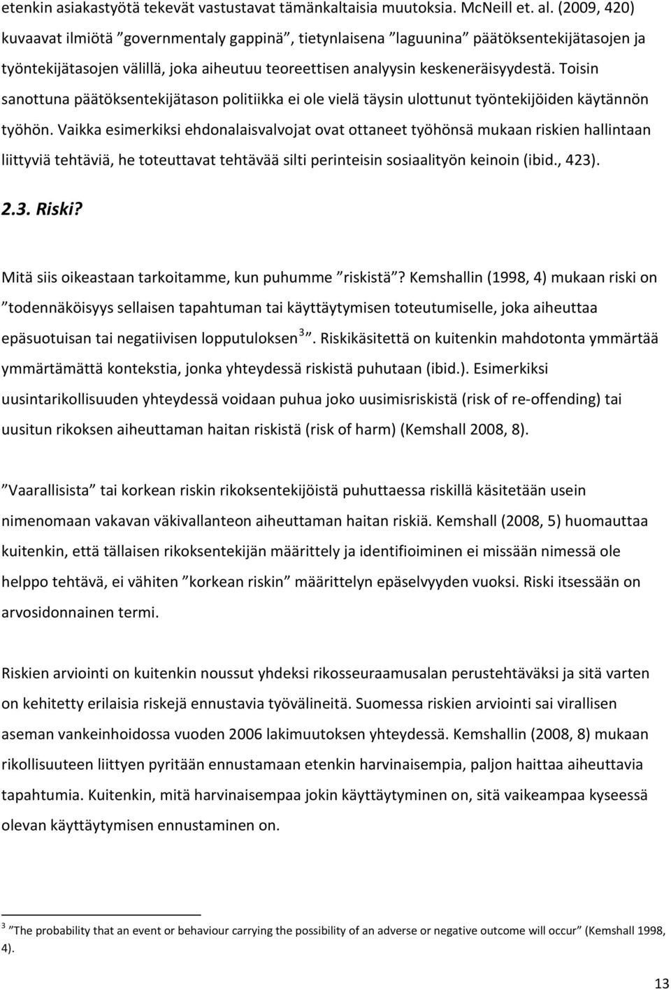 Toisin sanottuna päätöksentekijätason politiikka ei ole vielä täysin ulottunut työntekijöiden käytännön työhön.