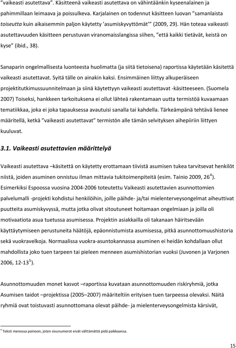 Hän toteaa vaikeasti asutettavuuden käsitteen perustuvan viranomaisslangissa siihen, että kaikki tietävät, keistä on kyse (ibid., 38).