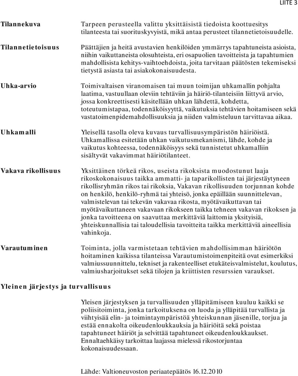 Päättäjien ja heitä avustavien henkilöiden ymmärrys tapahtuneista asioista, niihin vaikuttaneista olosuhteista, eri osapuolien tavoitteista ja tapahtumien mahdollisista kehitys-vaihtoehdoista, joita