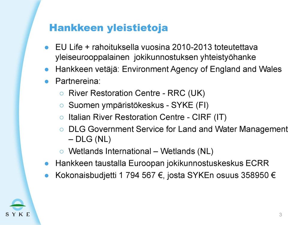SYKE (FI) Italian River Restoration Centre - CIRF (IT) DLG Government Service for Land and Water Management DLG (NL) Wetlands
