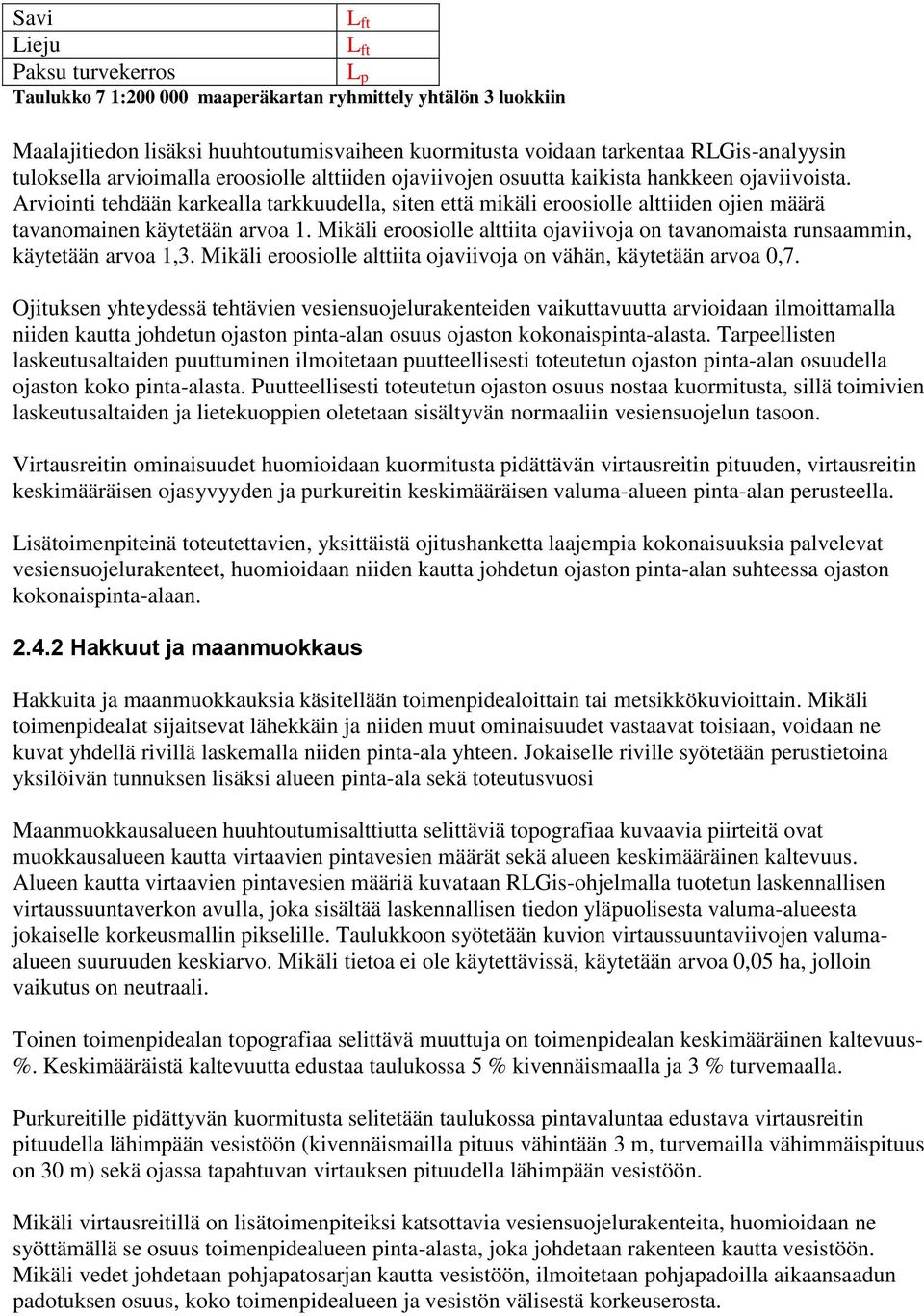 Mikäli erooiolle alttiita ojaviivoja on tavanomaita runaammin, käytetään arvoa 1,3. Mikäli erooiolle alttiita ojaviivoja on vähän, käytetään arvoa 0,7.