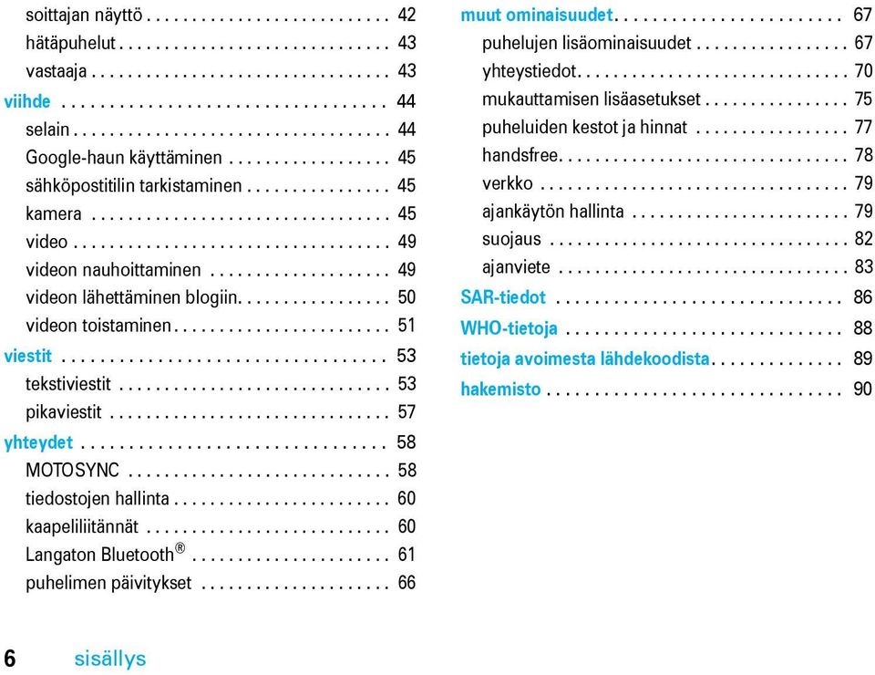 .................................. 49 videon nauhoittaminen.................... 49 videon lähettäminen blogiin................. 50 videon toistaminen........................ 51 viestit.