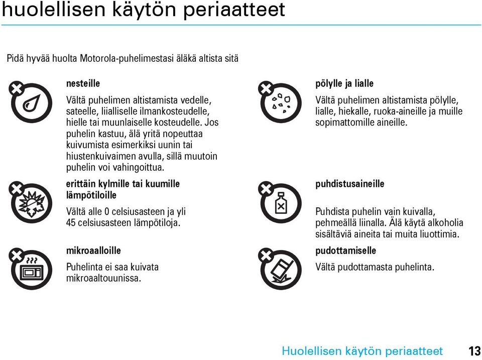 erittäin kylmille tai kuumille lämpötiloille Vältä alle 0 celsiusasteen ja yli 45 celsiusasteen lämpötiloja. mikroaalloille Puhelinta ei saa kuivata mikroaaltouunissa.