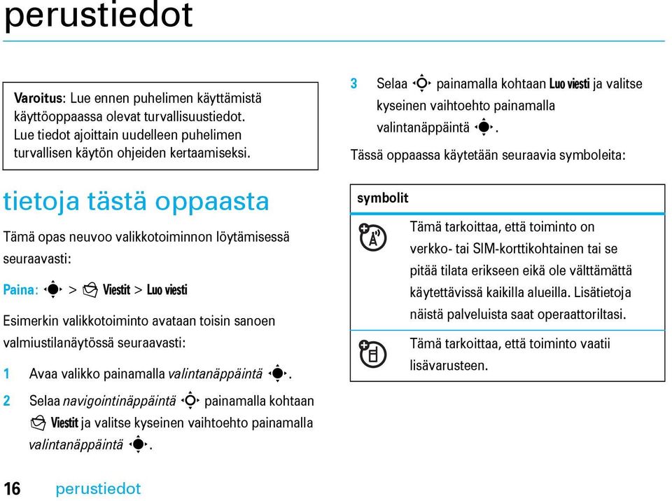 Avaa valikko painamalla valintanäppäintä s. 3 Selaa S painamalla kohtaan Luo viesti ja valitse kyseinen vaihtoehto painamalla valintanäppäintä s.