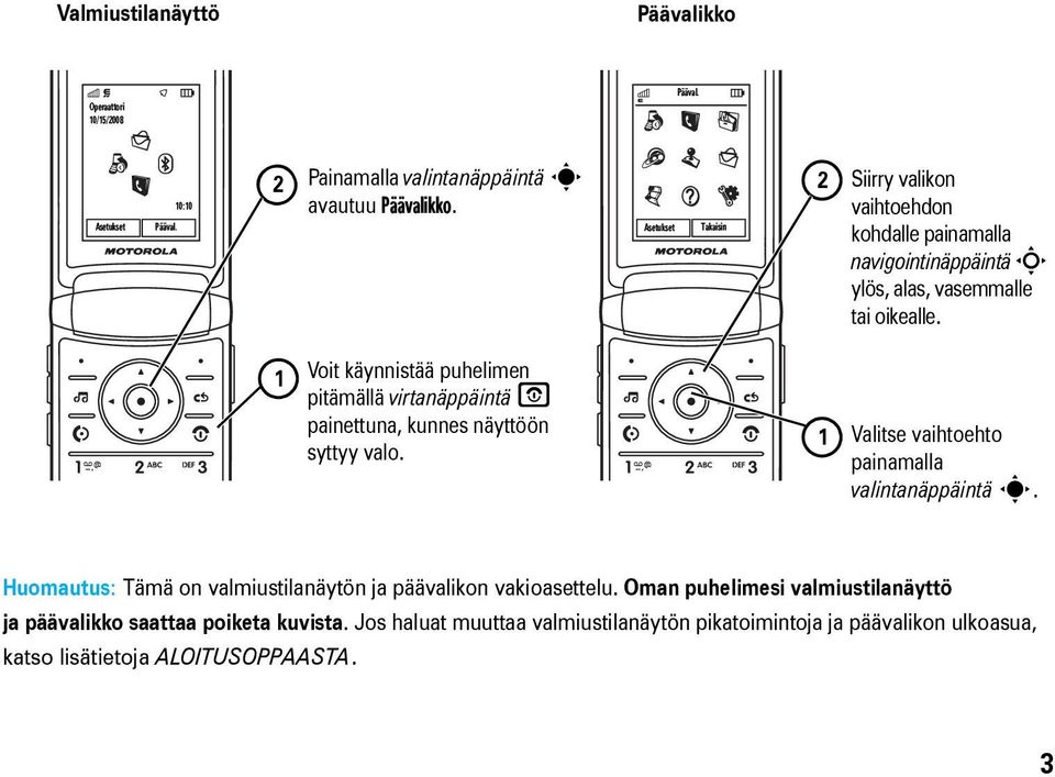 1 Voit käynnistää puhelimen pitämällä virtanäppäintä P painettuna, kunnes näyttöön syttyy valo. 1 Valitse vaihtoehto painamalla valintanäppäintä s.