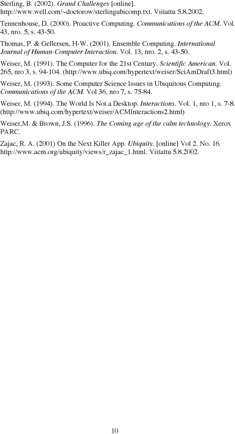 The Computer for the 21st Century. Scientific American. Vol. 265, nro 3, s. 94-104. (http://www.ubiq.com/hypertext/weiser/sciamdraft3.html) Weiser, M. (1993).