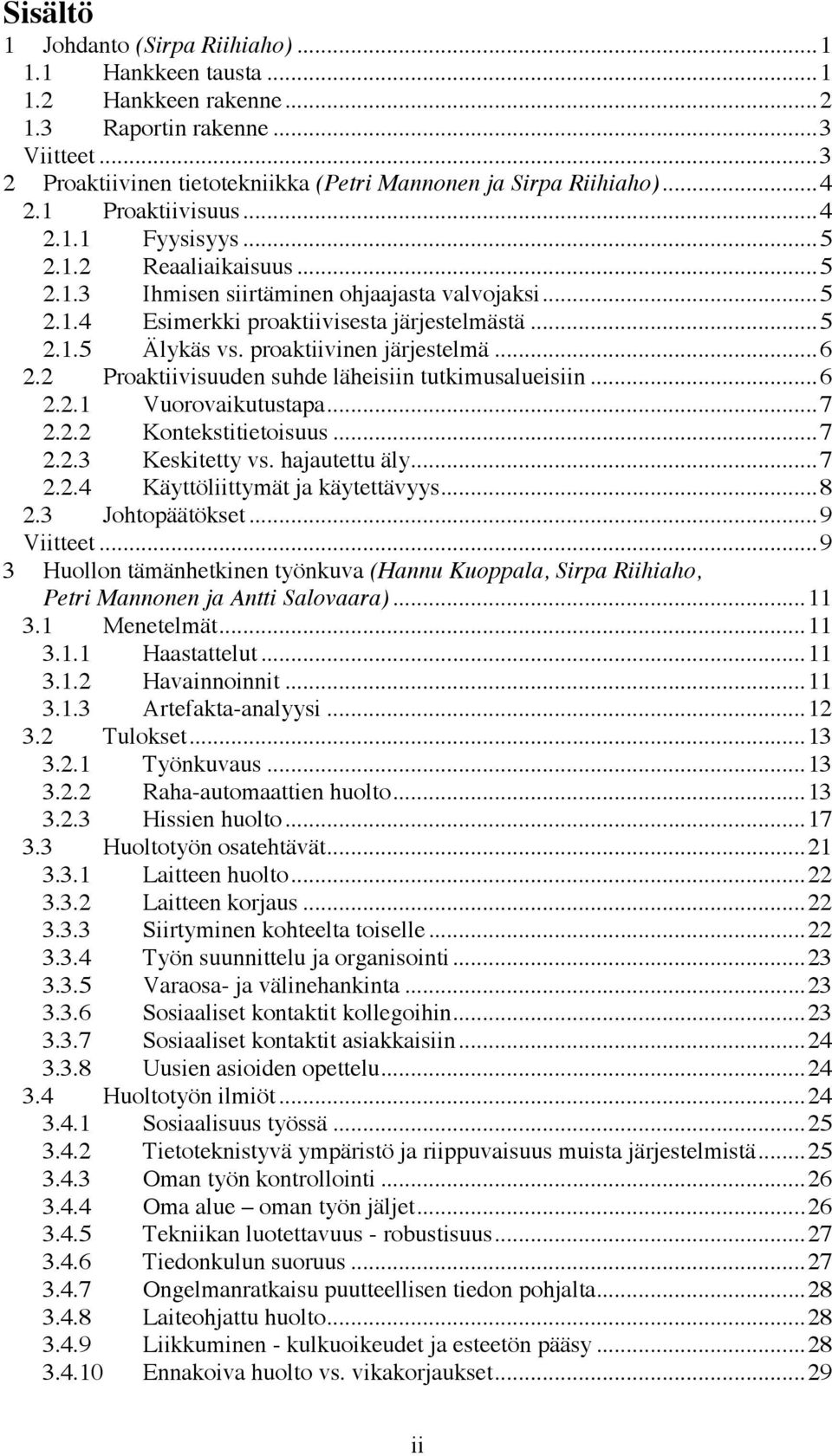 proaktiivinen järjestelmä...6 2.2 Proaktiivisuuden suhde läheisiin tutkimusalueisiin...6 2.2.1 Vuorovaikutustapa...7 2.2.2 Kontekstitietoisuus...7 2.2.3 Keskitetty vs. hajautettu äly...7 2.2.4 Käyttöliittymät ja käytettävyys.