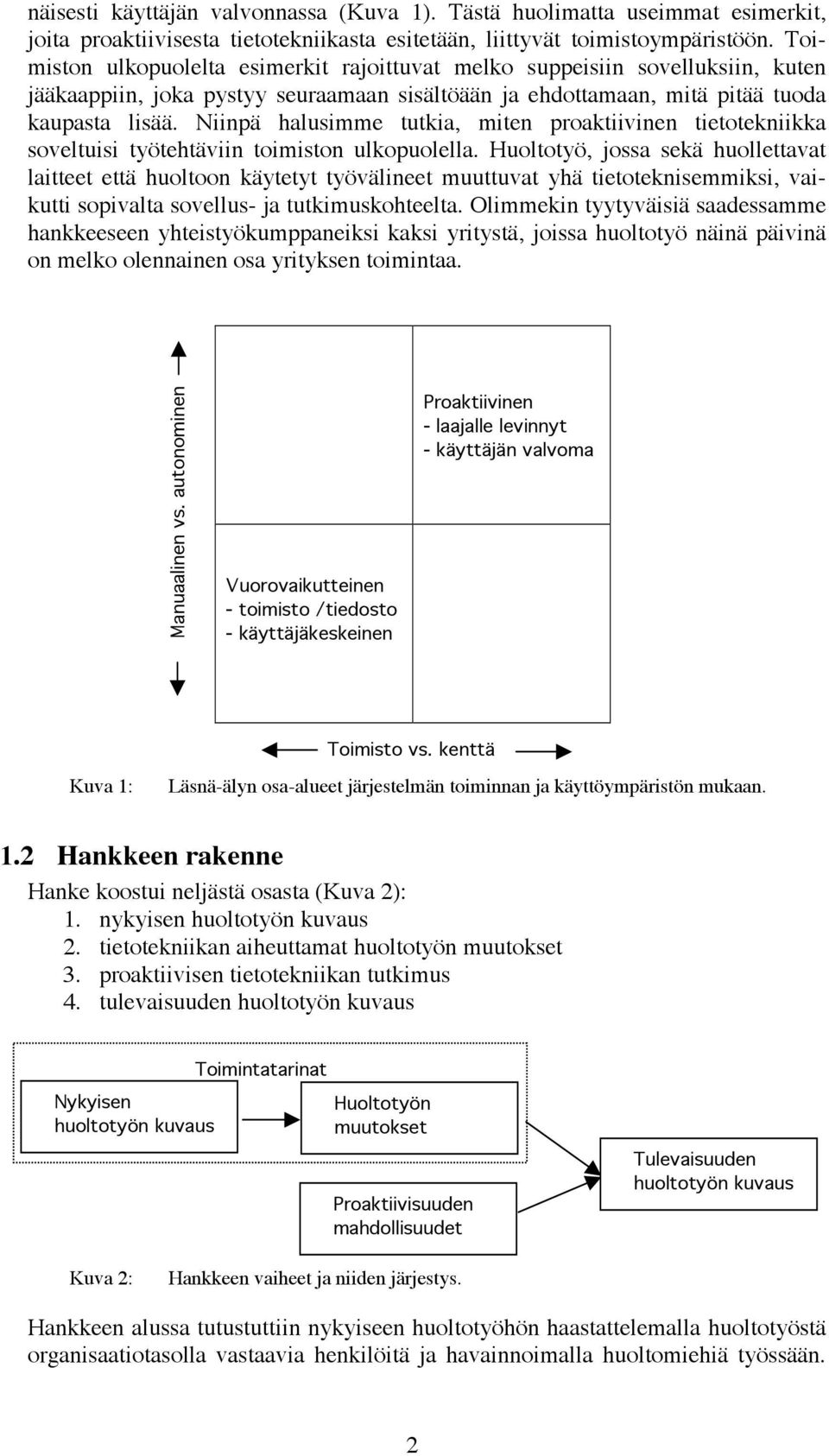 Niinpä halusimme tutkia, miten proaktiivinen tietotekniikka soveltuisi työtehtäviin toimiston ulkopuolella.