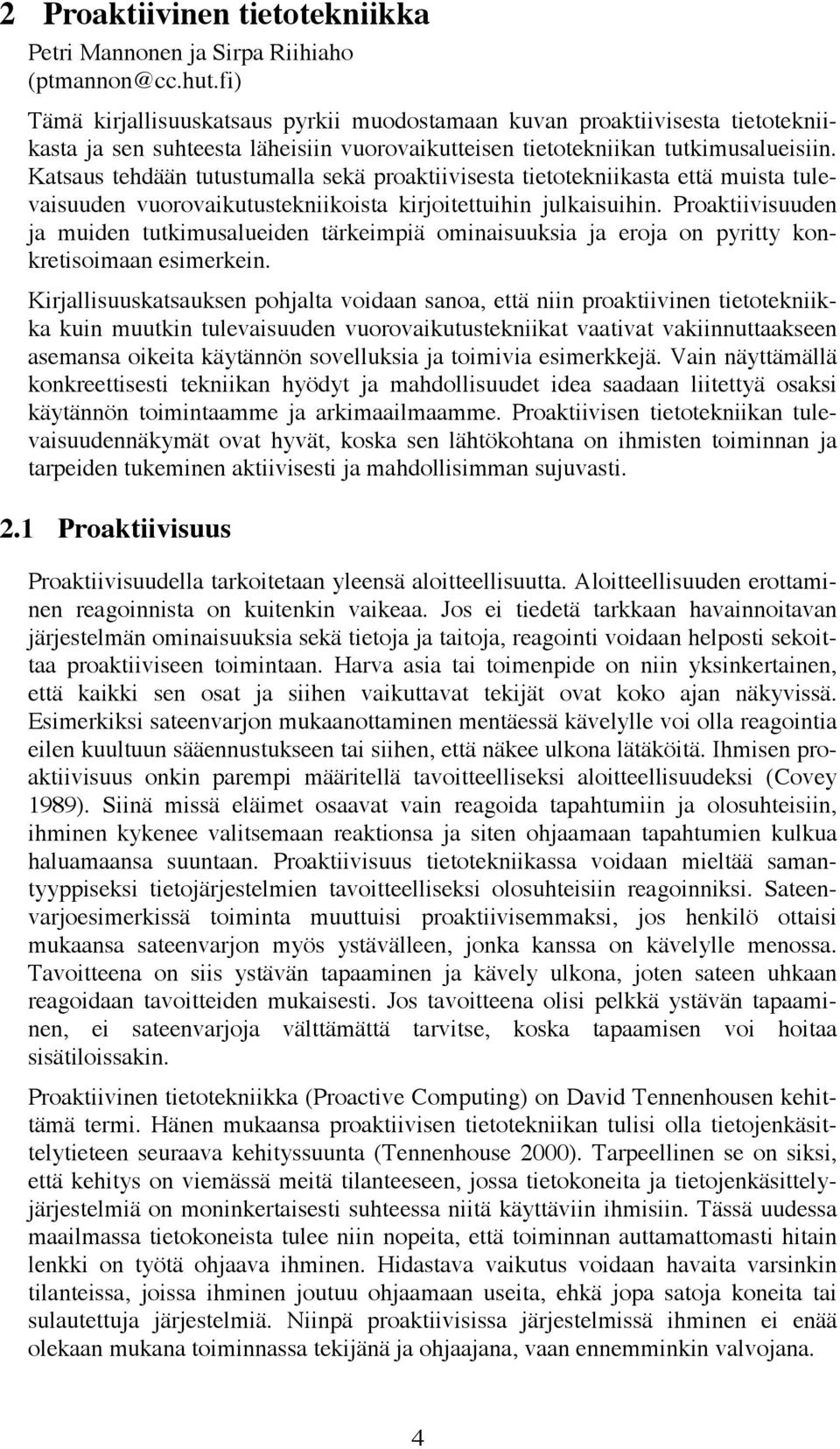 Katsaus tehdään tutustumalla sekä proaktiivisesta tietotekniikasta että muista tulevaisuuden vuorovaikutustekniikoista kirjoitettuihin julkaisuihin.