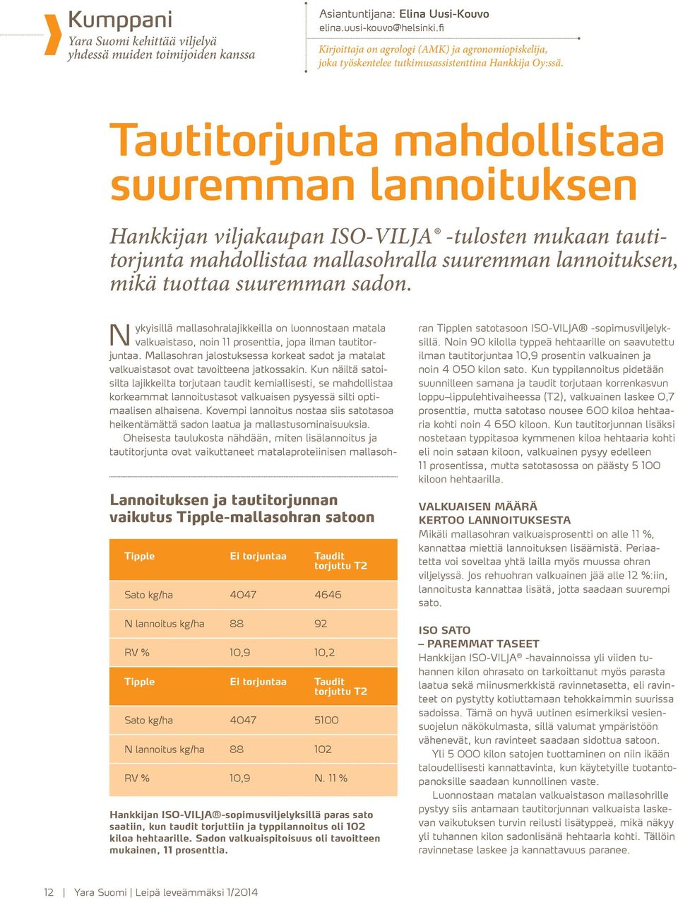 Tautitorjunta mahdollistaa suuremman lannoituksen Hankkijan viljakaupan ISO-VILJA -tulosten mukaan tautitorjunta mahdollistaa mallasohralla suuremman lannoituksen, mikä tuottaa suuremman sadon.