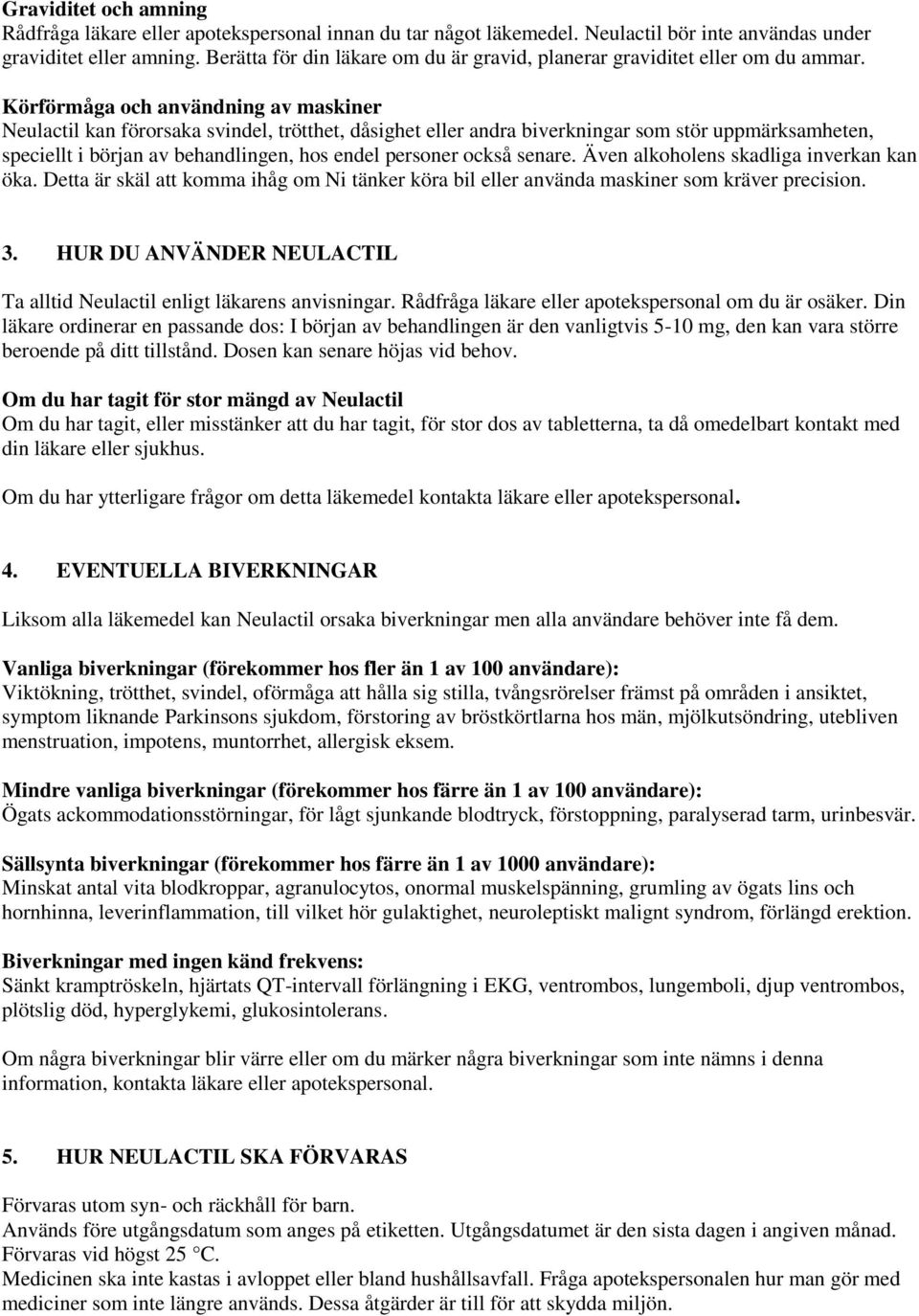 Körförmåga och användning av maskiner Neulactil kan förorsaka svindel, trötthet, dåsighet eller andra biverkningar som stör uppmärksamheten, speciellt i början av behandlingen, hos endel personer