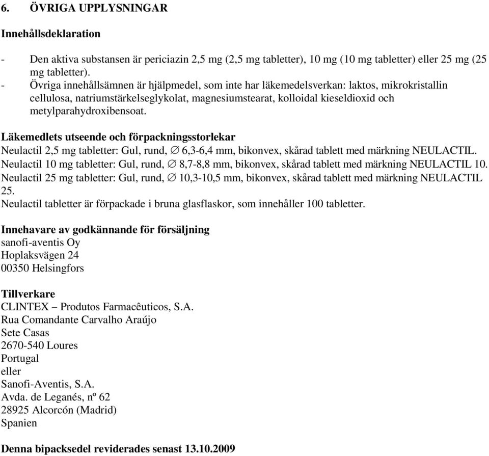 Läkemedlets utseende och förpackningsstorlekar Neulactil 2,5 mg tabletter: Gul, rund, 6,3-6,4 mm, bikonvex, skårad tablett med märkning NEULACTIL.