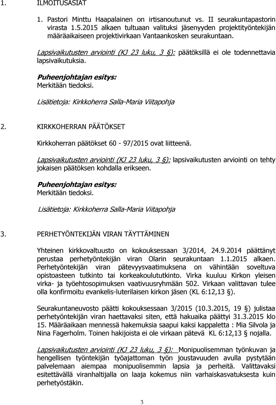 Lapsivaikutusten arviointi (KJ 23 luku, 3 ): päätöksillä ei ole todennettavia lapsivaikutuksia. Merkitään tiedoksi. 2. KIRKKOHERRAN PÄÄTÖKSET Kirkkoherran päätökset 60-97/2015 ovat liitteenä.